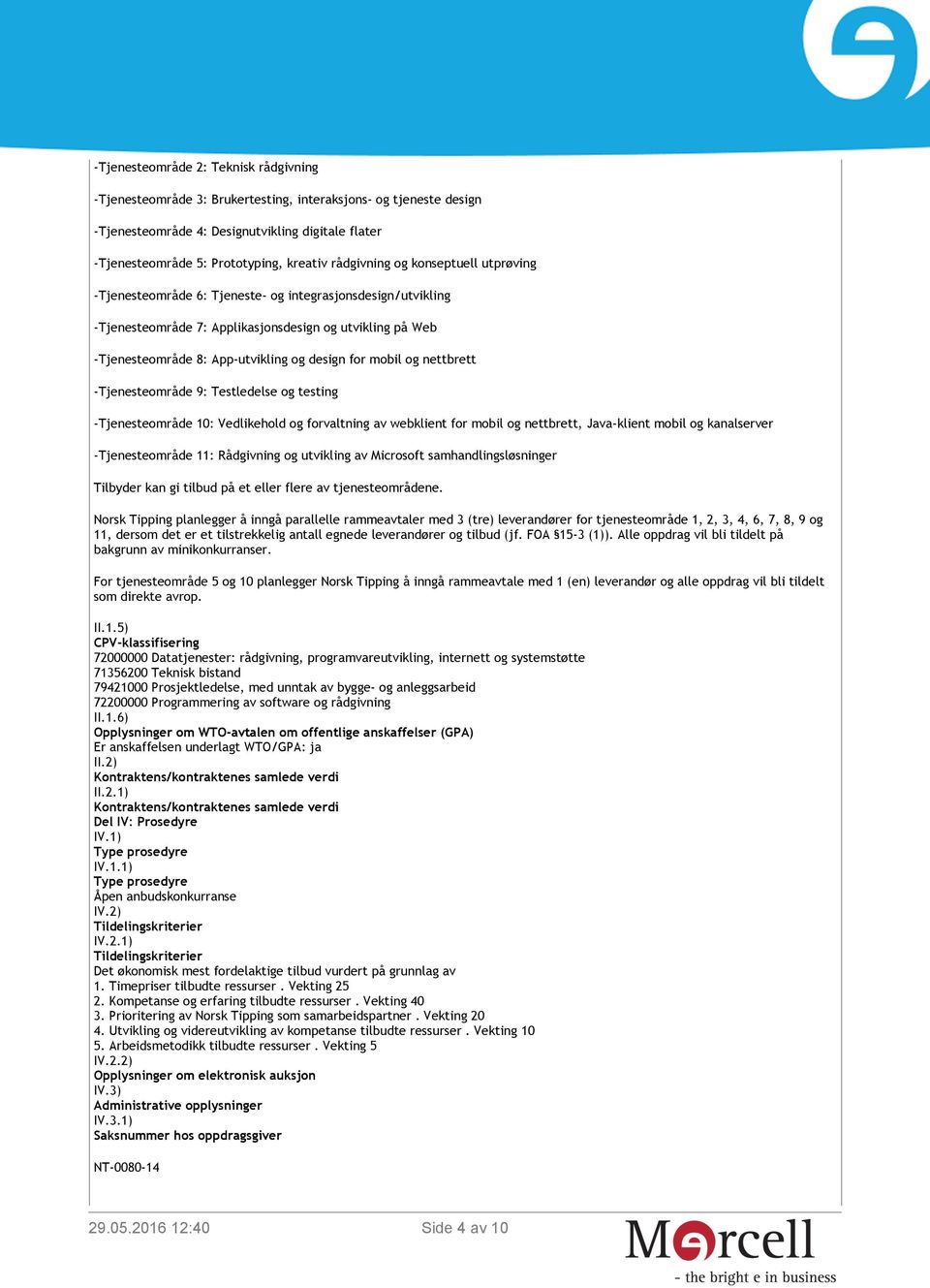 for mobil og nettbrett -Tjenesteområde 9: Testledelse og testing -Tjenesteområde 10: Vedlikehold og forvaltning av webklient for mobil og nettbrett, Java-klient mobil og kanalserver -Tjenesteområde