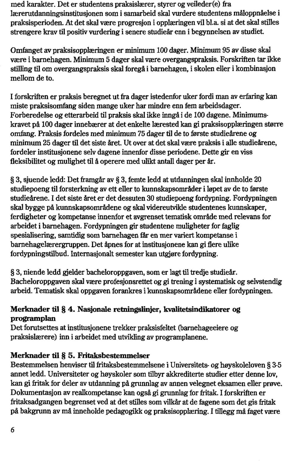 Omfanget av praksisopplæringen er minimum 100dager. Minimum 95 av disse skal være i barnehagen. Minimum 5 dager skal være overgangspraksis.