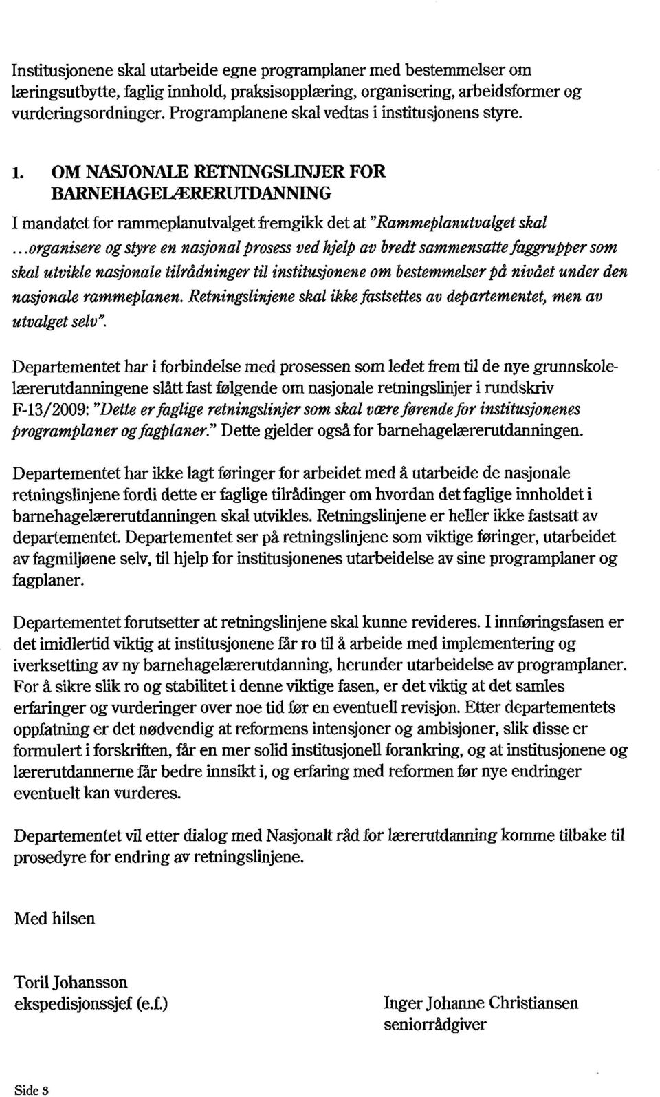 ..organisereogstyreen nasjonalprosessvedhjelpav bredtsammensattefaggruppersom skal utvikle nasjonaletilrådningertil institusjoneneom bestemmelserpå nivået under den nasjonalerammeplanen.