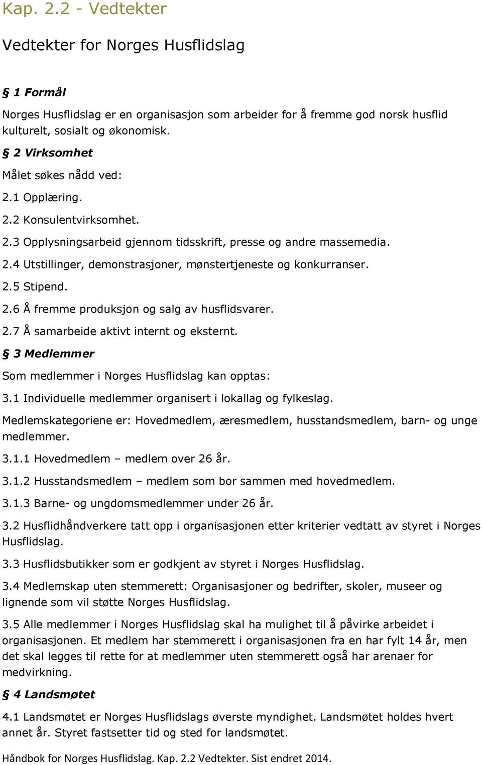 2.5 Stipend. 2.6 Å fremme produksjon og salg av husflidsvarer. 2.7 Å samarbeide aktivt internt og eksternt. 3 Medlemmer Som medlemmer i Norges Husflidslag kan opptas: 3.