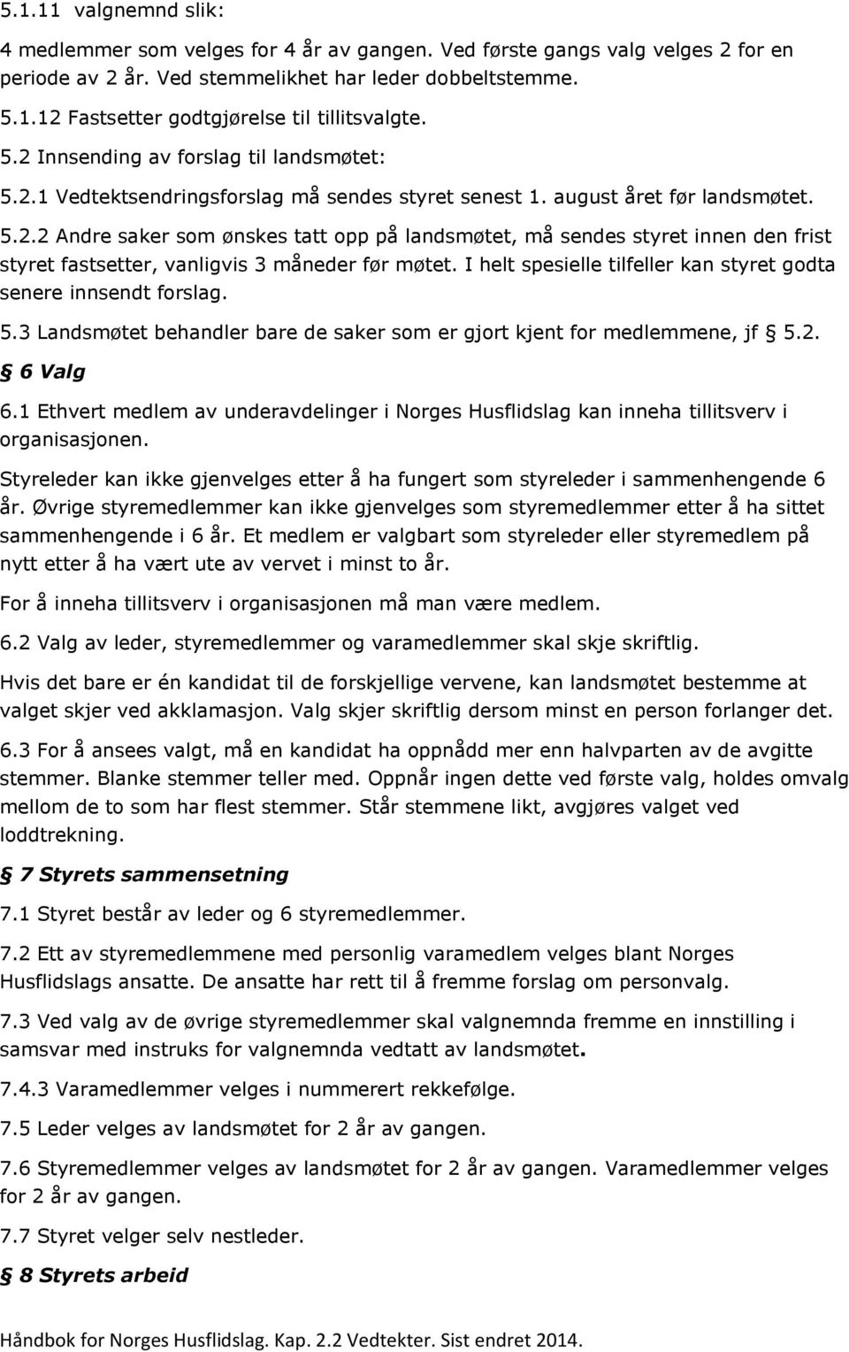 I helt spesielle tilfeller kan styret godta senere innsendt forslag. 5.3 Landsmøtet behandler bare de saker som er gjort kjent for medlemmene, jf 5.2. 6 Valg 6.