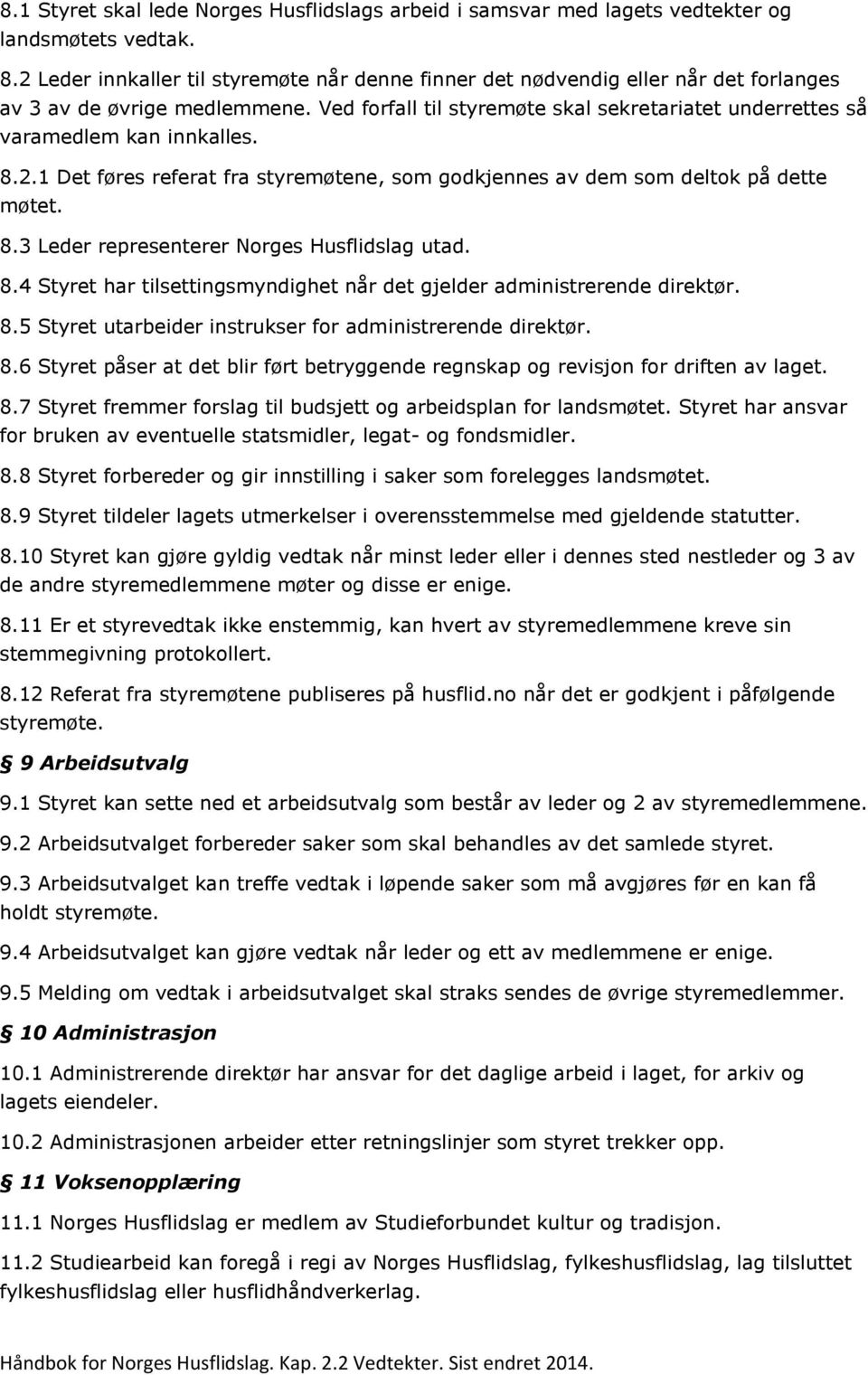 Ved forfall til styremøte skal sekretariatet underrettes så varamedlem kan innkalles. 8.2.1 Det føres referat fra styremøtene, som godkjennes av dem som deltok på dette møtet. 8.3 Leder representerer Norges Husflidslag utad.