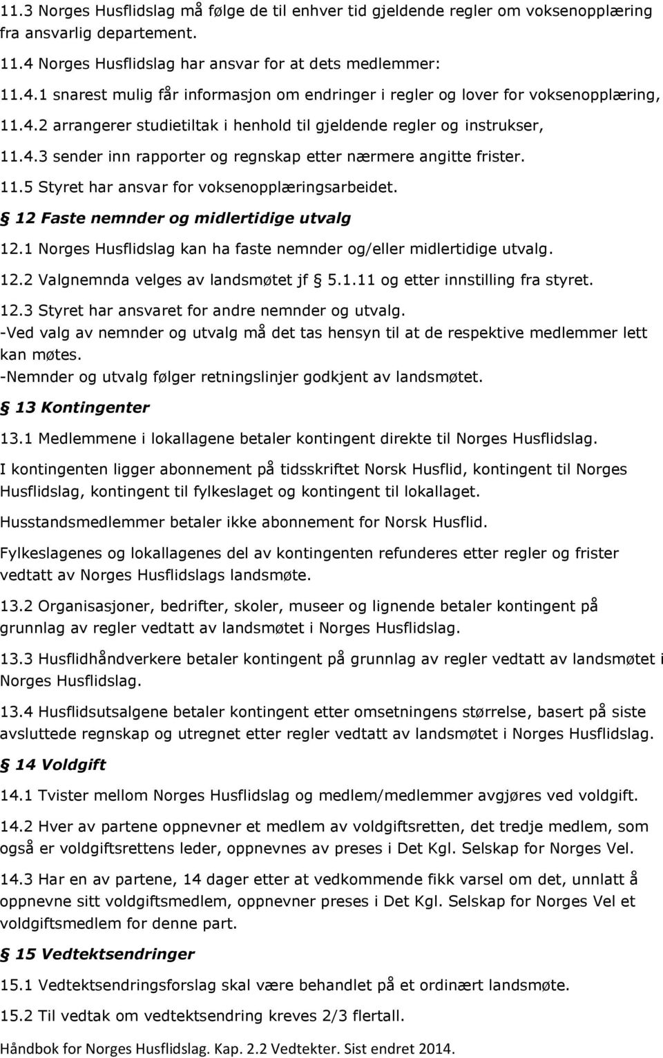 4.3 sender inn rapporter og regnskap etter nærmere angitte frister. 11.5 Styret har ansvar for voksenopplæringsarbeidet. 12 Faste nemnder og midlertidige utvalg 12.