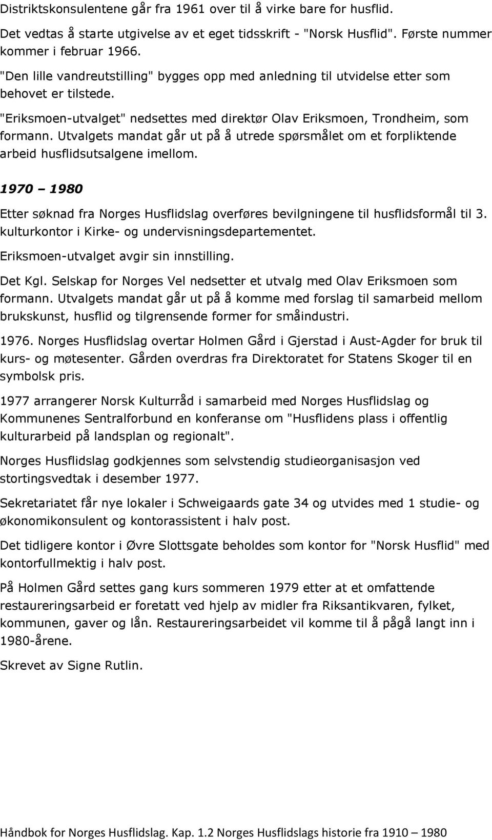 Utvalgets mandat går ut på å utrede spørsmålet om et forpliktende arbeid husflidsutsalgene imellom. 1970 1980 Etter søknad fra Norges Husflidslag overføres bevilgningene til husflidsformål til 3.