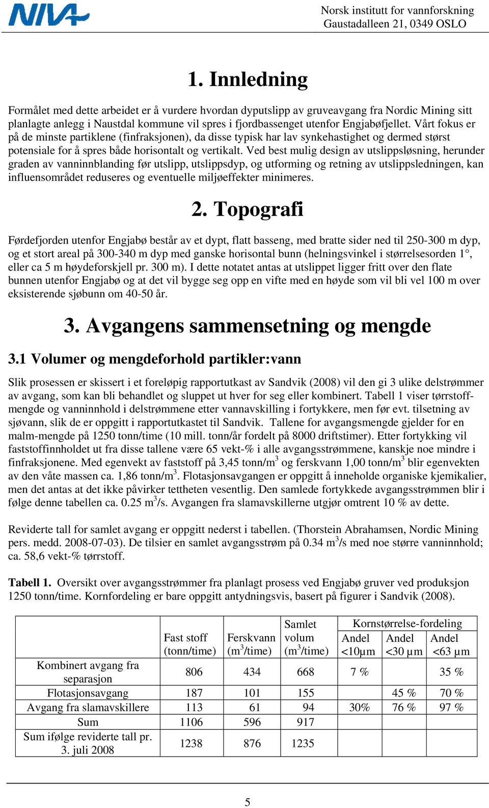 Ved best mulig design av utslippsløsning, herunder graden av vanninnblanding før utslipp, utslippsdyp, og utforming og retning av utslippsledningen, kan influensområdet reduseres og eventuelle