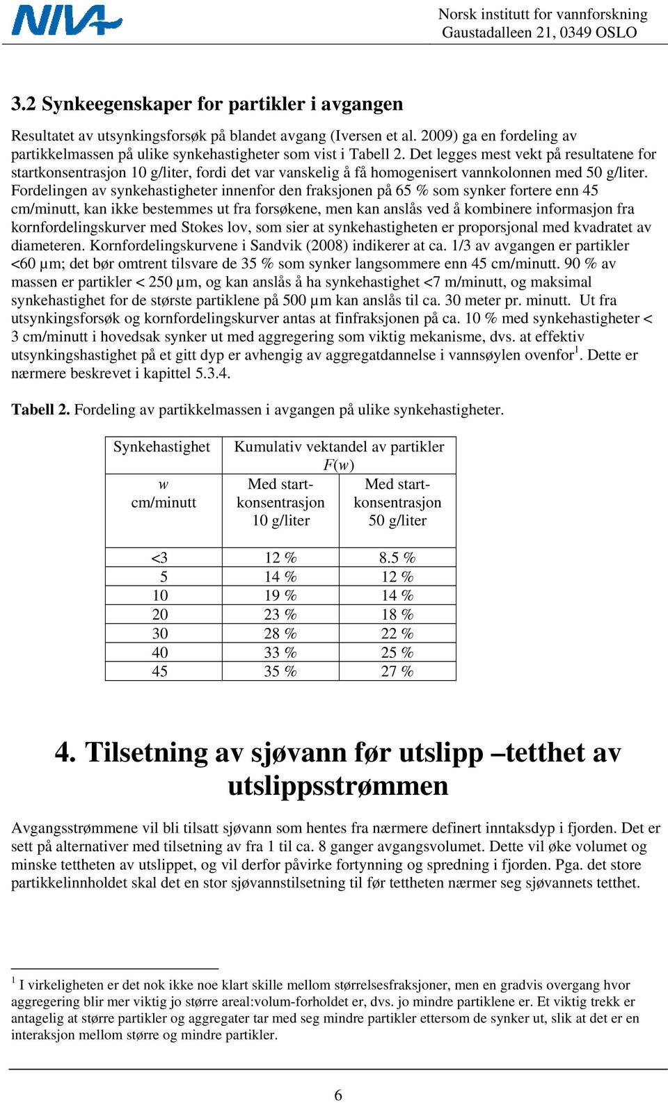 Fordelingen av synkehastigheter innenfor den fraksjonen på 65 % som synker fortere enn 45 cm/minutt, kan ikke bestemmes ut fra forsøkene, men kan anslås ved å kombinere informasjon fra