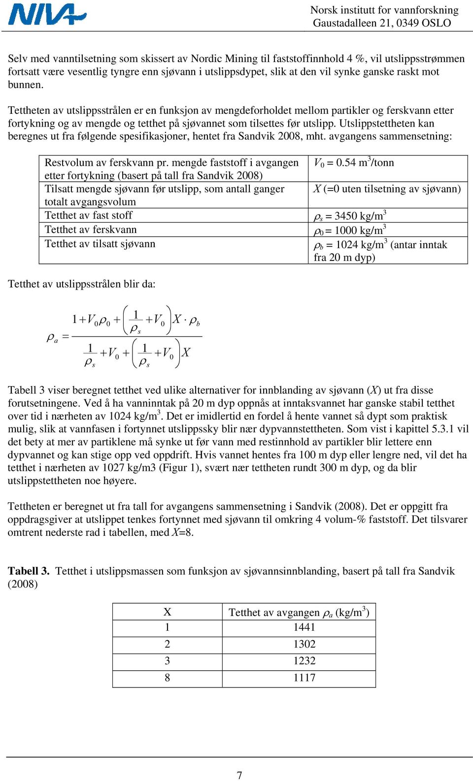 Utslippstettheten kan beregnes ut fra følgende spesifikasjoner, hentet fra Sandvik 2008, mht. avgangens sammensetning: Restvolum av ferskvann pr. mengde faststoff i avgangen V 0 = 0.