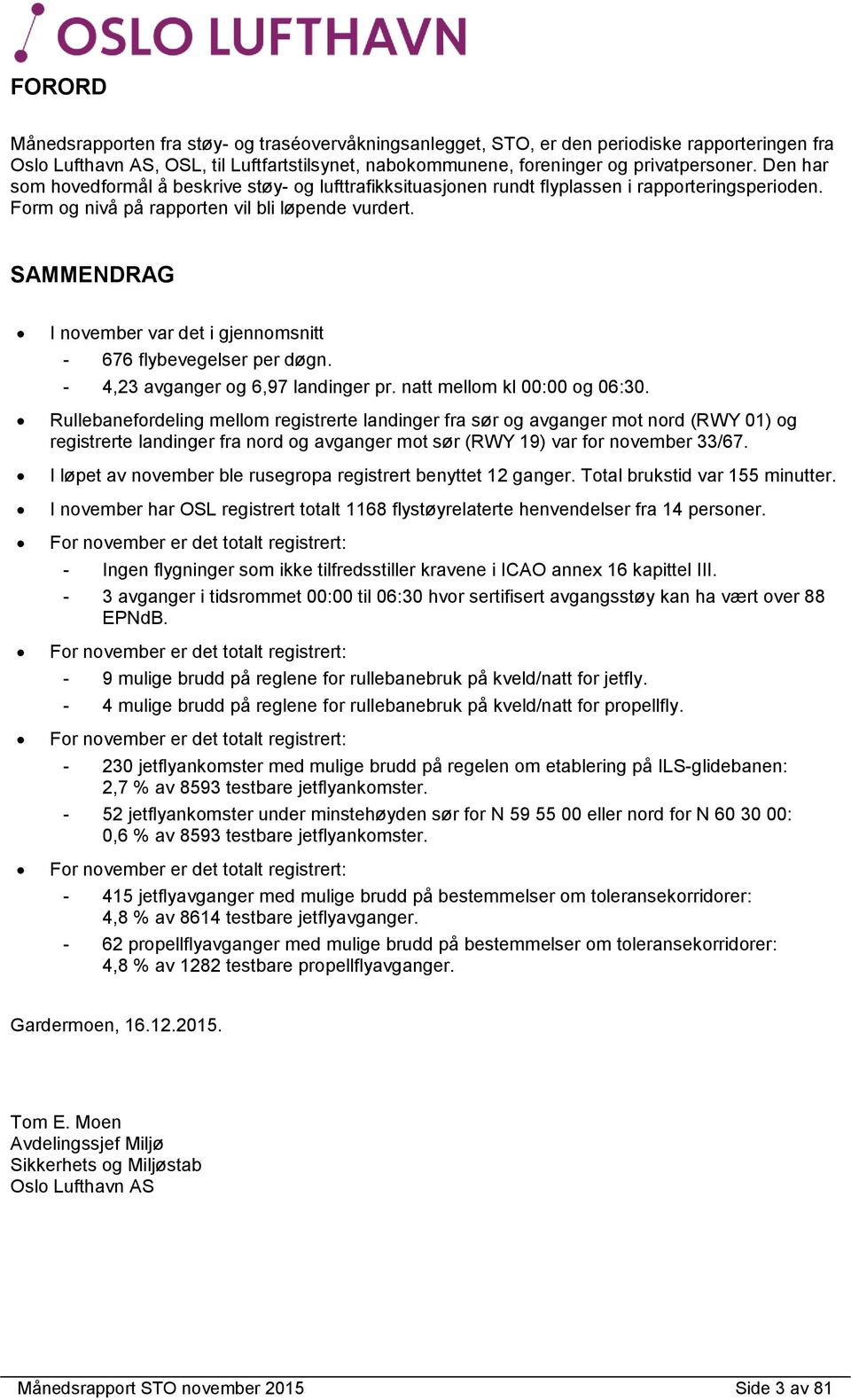 SAMMENDRAG I november var det i gjennomsnitt - 676 flybevegelser per døgn. - 4,23 avganger og 6,97 landinger pr. natt mellom kl 00:00 og 06:30.