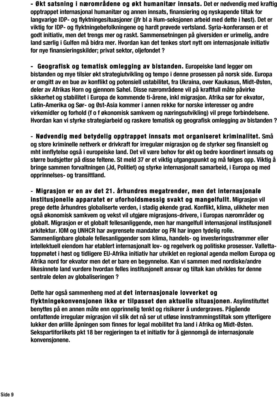 dette i høst). Det er viktig for IDP- og flyktningebefolkningene og hardt prøvede vertsland. Syria-konferansen er et godt initiativ, men det trengs mer og raskt.