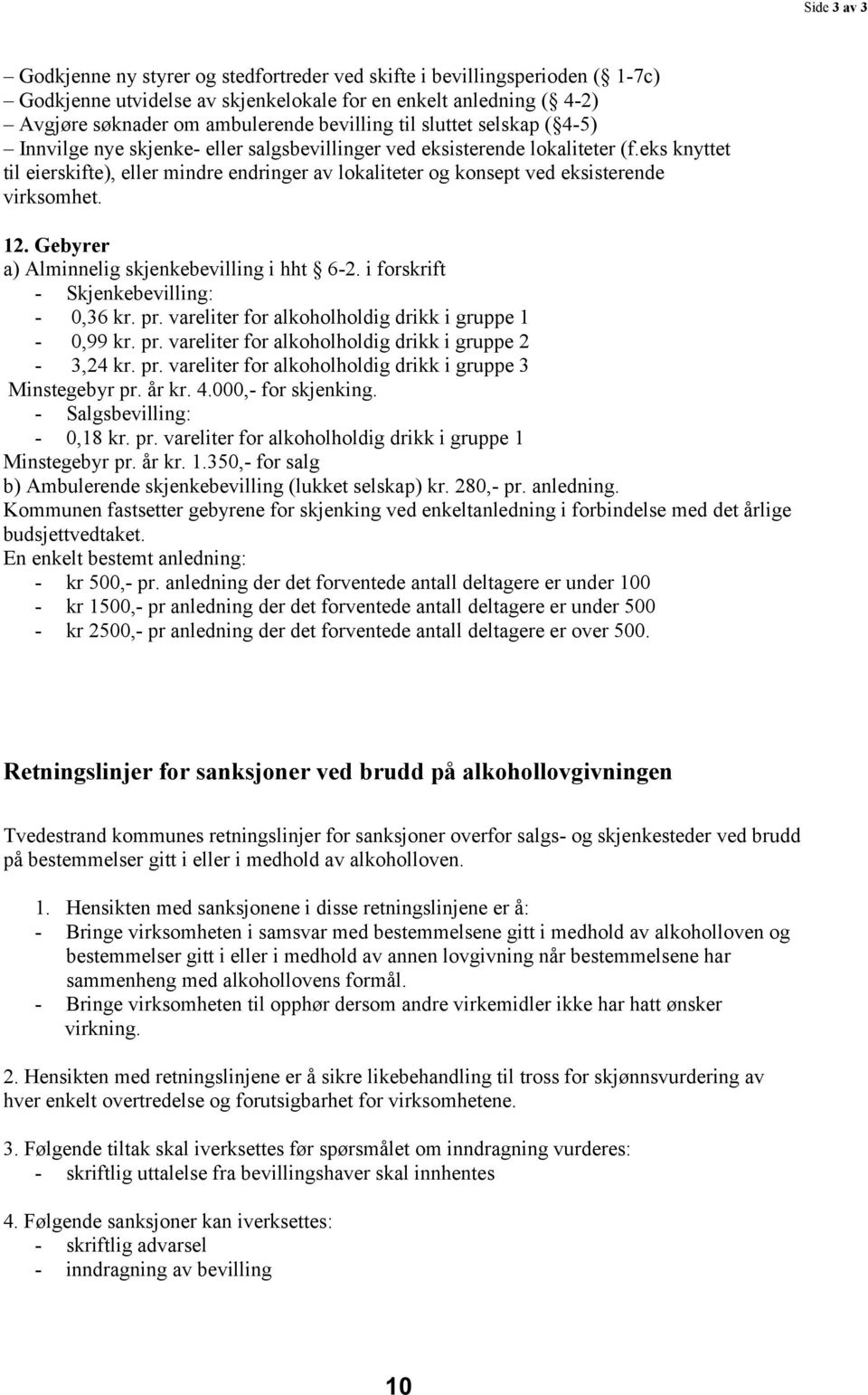 eks knyttet til eierskifte), eller mindre endringer av lokaliteter og konsept ved eksisterende virksomhet. 12. Gebyrer a) Alminnelig skjenkebevilling i hht 6-2.