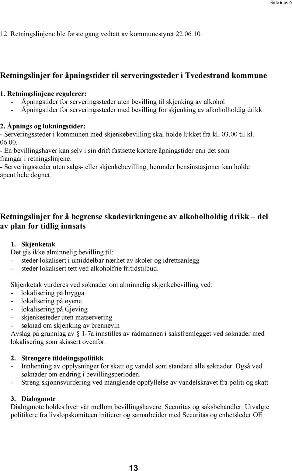 Åpnings og lukningstider: - Serveringssteder i kommunen med skjenkebevilling skal holde lukket fra kl. 03.00 