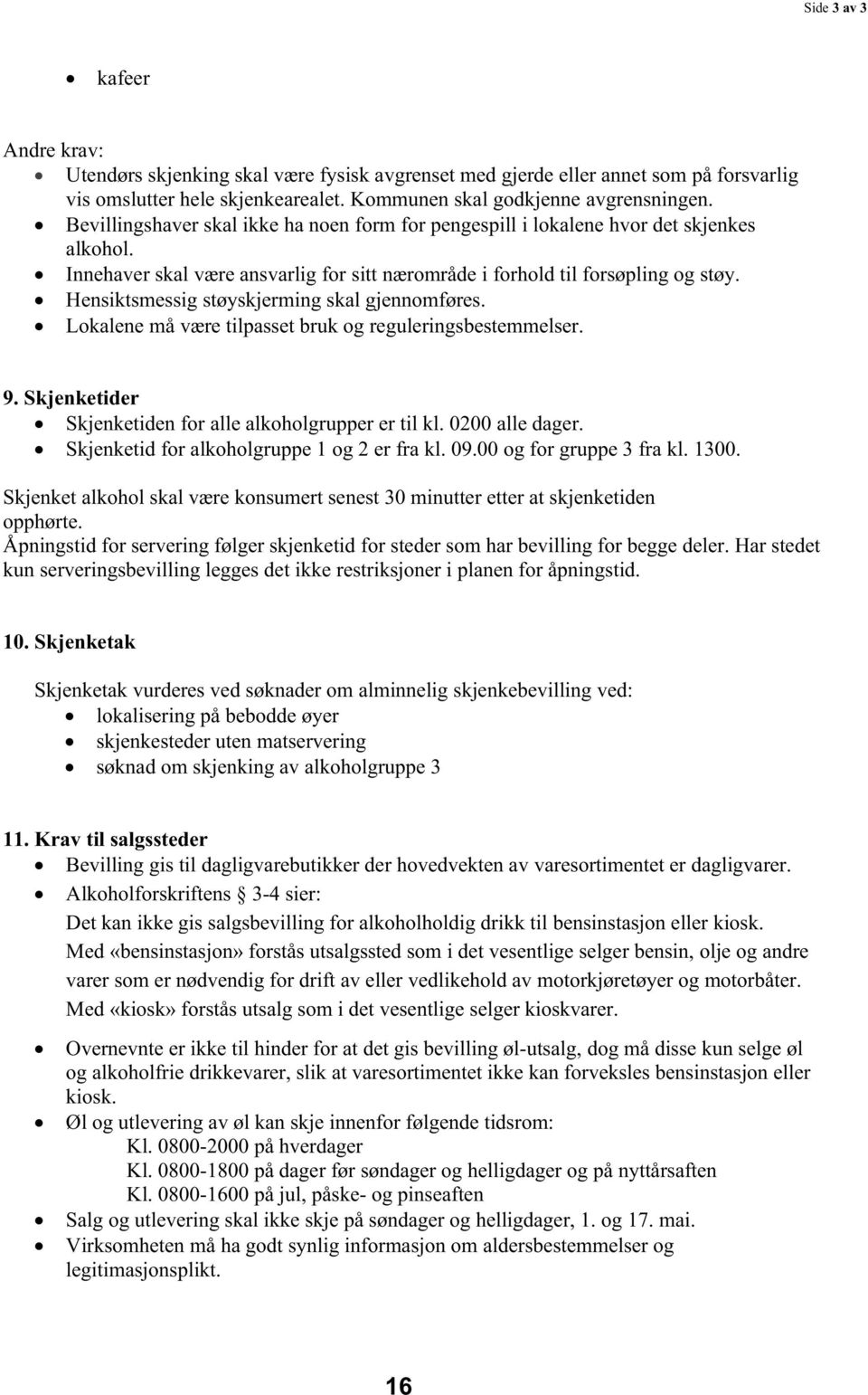 Hensiktsmessig støyskjerming skal gjennomføres. Lokalene må være tilpasset bruk og reguleringsbestemmelser. 9. Skjenketider Skjenketiden for alle alkoholgrupper er til kl. 0200 alle dager.
