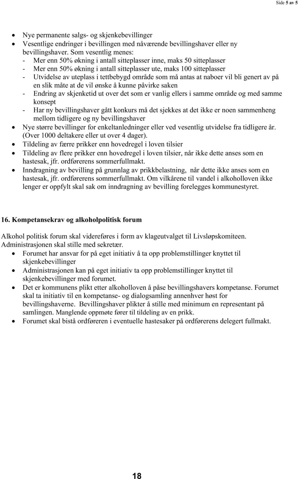 område som må antas at naboer vil bli genert av på en slik måte at de vil ønske å kunne påvirke saken - Endring av skjenketid ut over det som er vanlig ellers i samme område og med samme konsept -