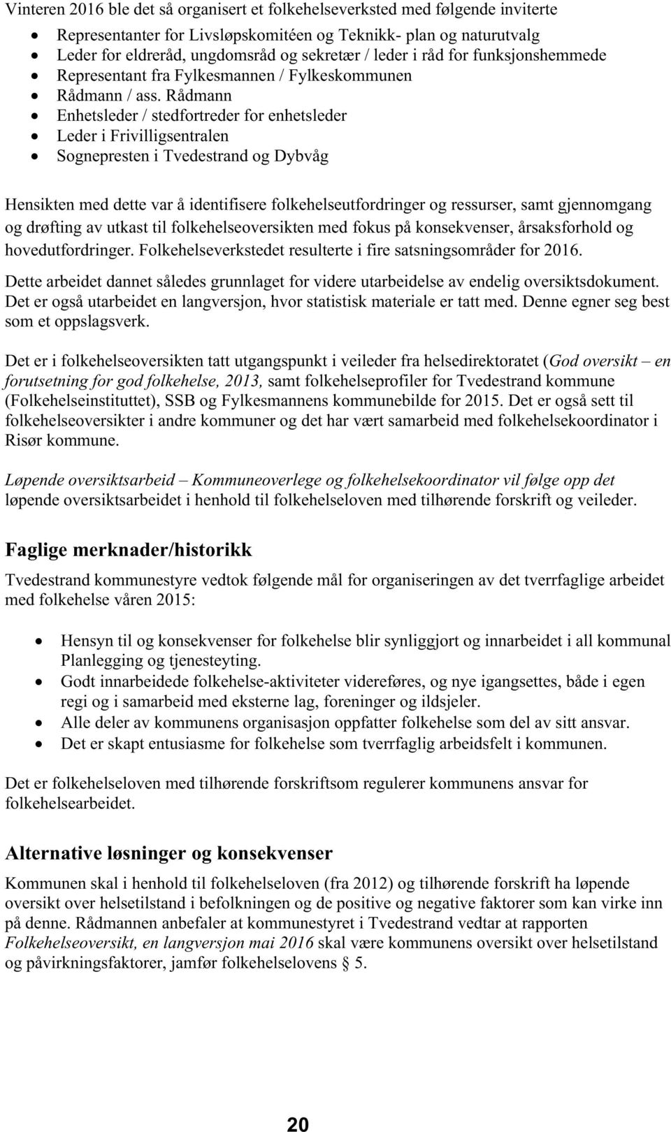 Rådmann Enhetsleder / stedfortreder for enhetsleder Leder i Frivilligsentralen Sognepresten i Tvedestrand og Dybvåg Hensikten med dette var å identifisere folkehelseutfordringer og ressurser, samt