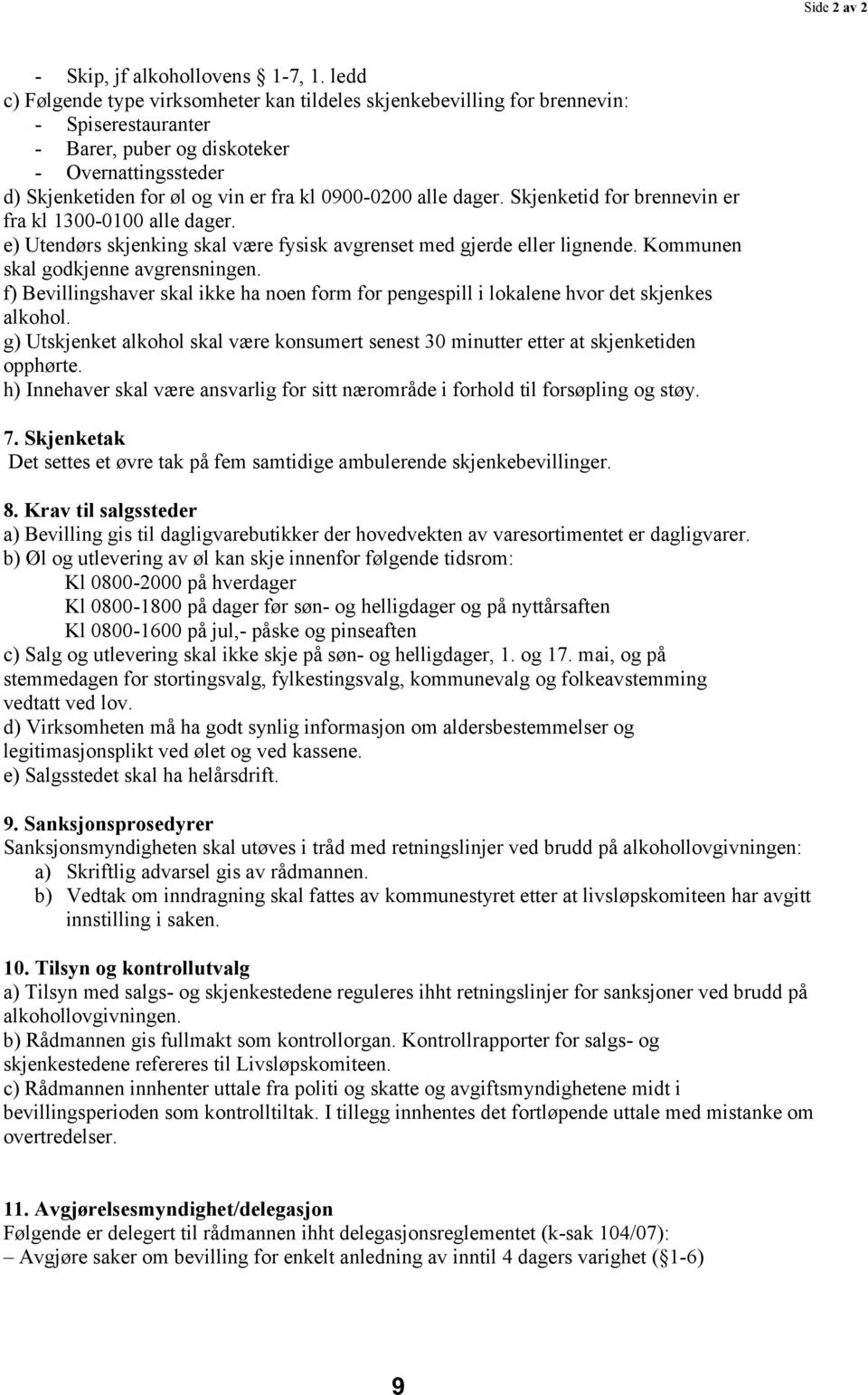 alle dager. Skjenketid for brennevin er fra kl 1300-0100 alle dager. e) Utendørs skjenking skal være fysisk avgrenset med gjerde eller lignende. Kommunen skal godkjenne avgrensningen.