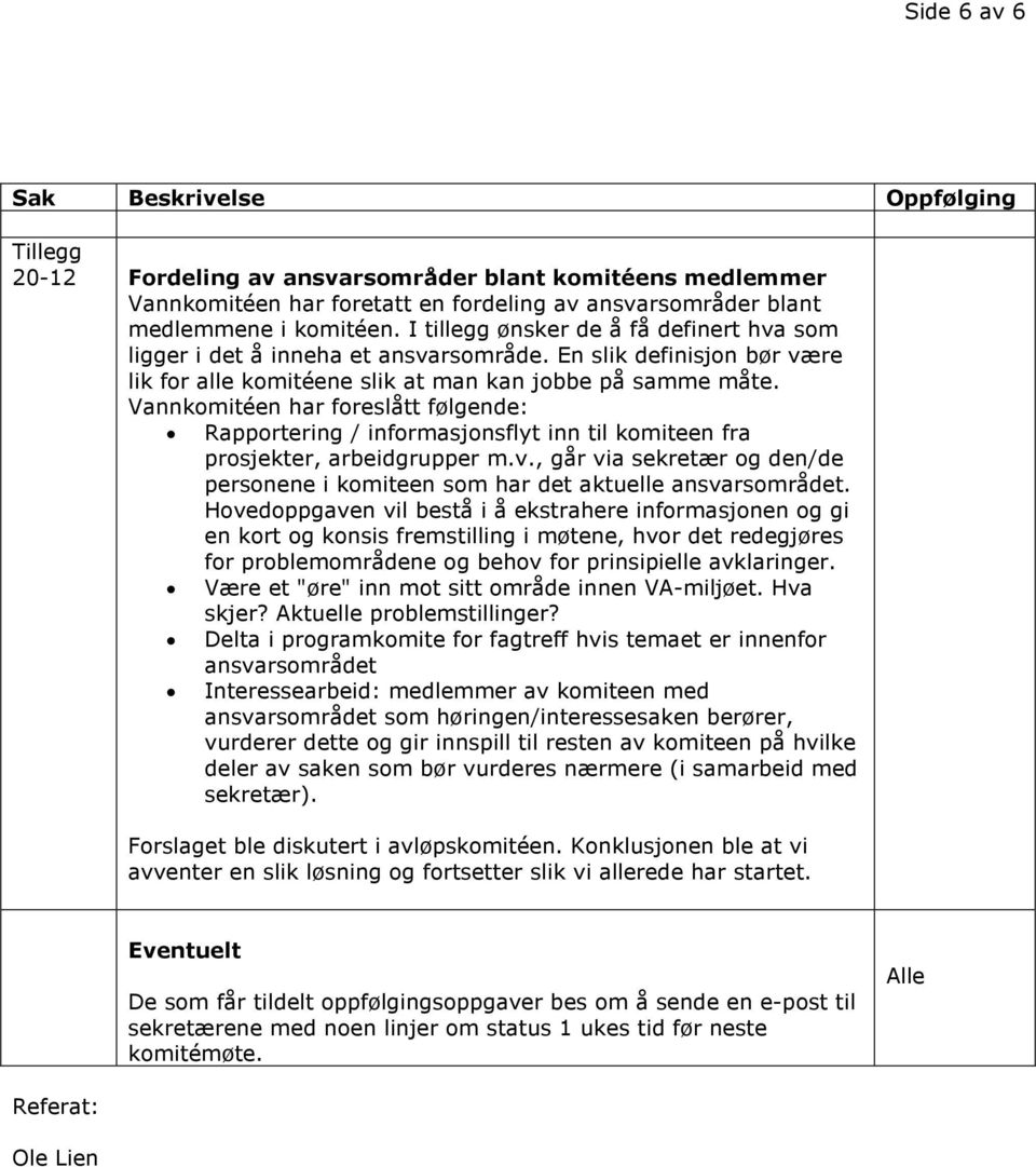 Vannkomitéen har foreslått følgende: Rapportering / informasjonsflyt inn til komiteen fra prosjekter, arbeidgrupper m.v.