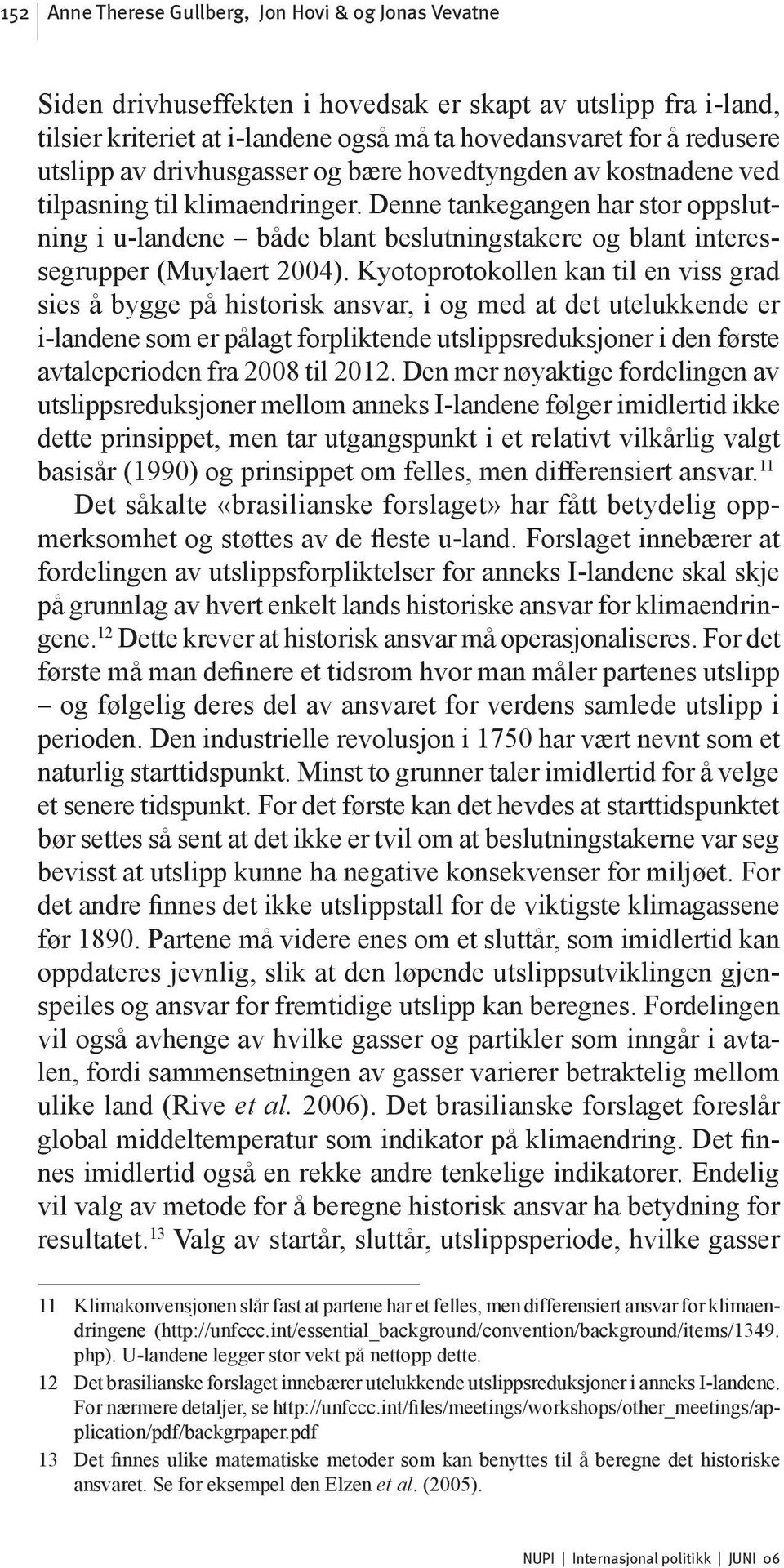 Denne tankegangen har stor oppslutning i u-landene både blant beslutningstakere og blant interessegrupper (Muylaert 2004).