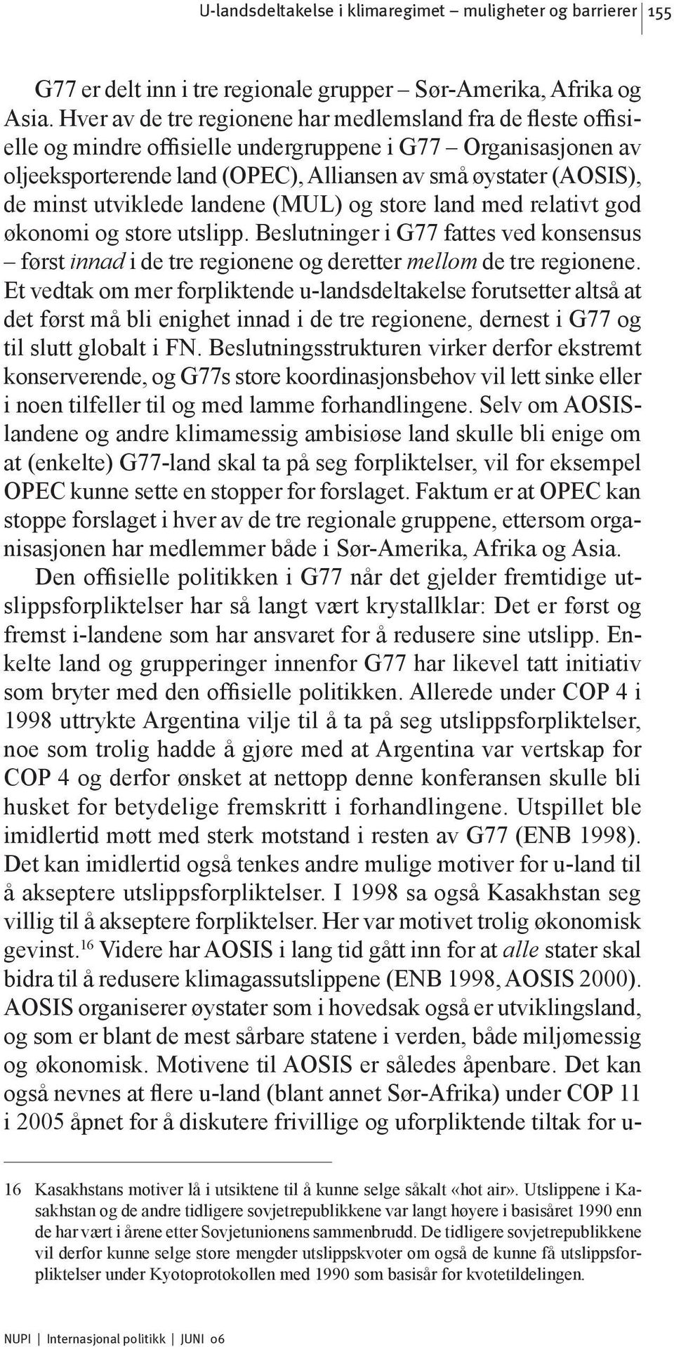 utviklede landene (MUL) og store land med relativt god økonomi og store utslipp. Beslutninger i G77 fattes ved konsensus først innad i de tre regionene og deretter mellom de tre regionene.