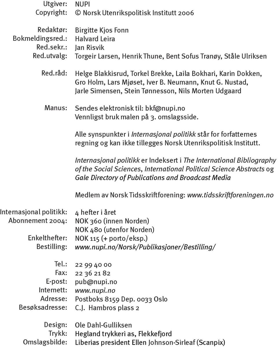 Laila Bokhari, Karin Dokken, Gro Holm, Lars Mjøset, Iver B. Neumann, Knut G. Nustad, Jarle Simensen, Stein Tønnesson, Nils Morten Udgaard Sendes elektronisk til: bkf@nupi.no Vennligst bruk malen på 3.