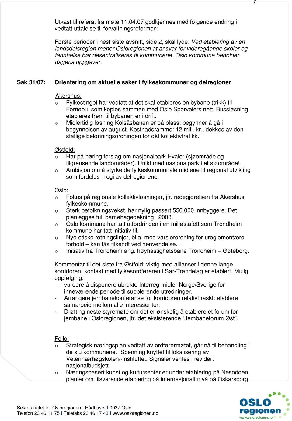 ansvar for videregående skoler og tannhelse bør desentraliseres til kommunene. Oslo kommune beholder dagens oppgaver.