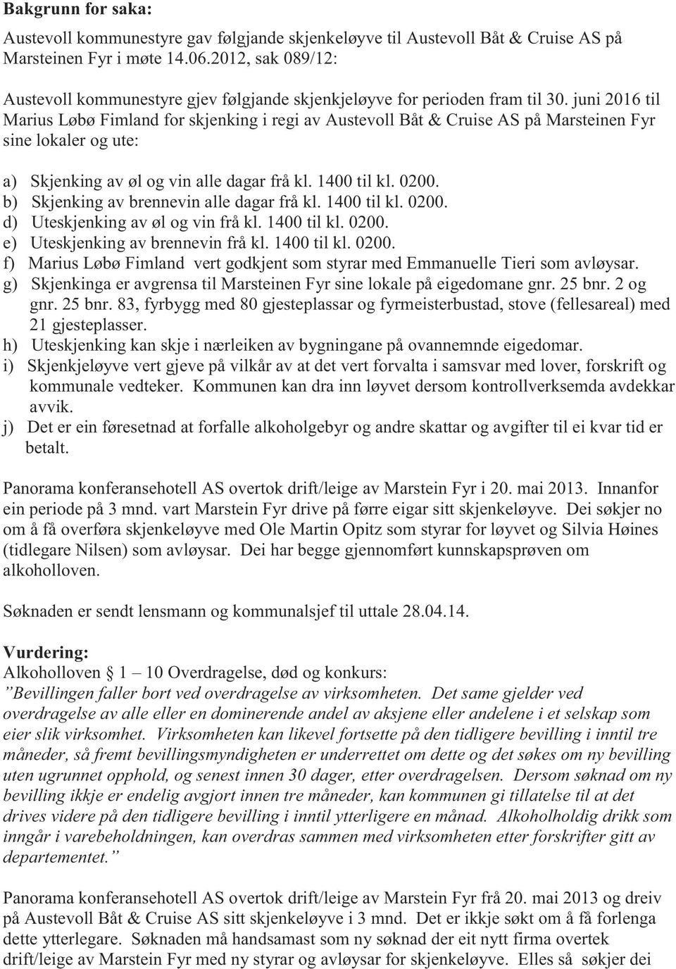 juni 2016 til Marius Løbø Fimland for skjenking i regi av Austevoll Båt & Cruise AS på Marsteinen Fyr sine lokaler og ute: a) Skjenking av øl og vin alle dagar frå kl. 1400 til kl. 0200.