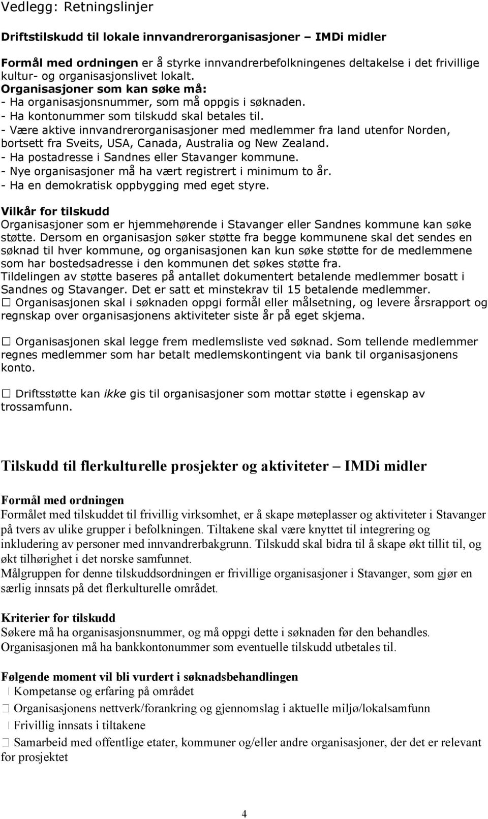 - Være aktive innvandrerorganisasjoner med medlemmer fra land utenfor Norden, bortsett fra Sveits, USA, Canada, Australia og New Zealand. - Ha postadresse i Sandnes eller Stavanger kommune.