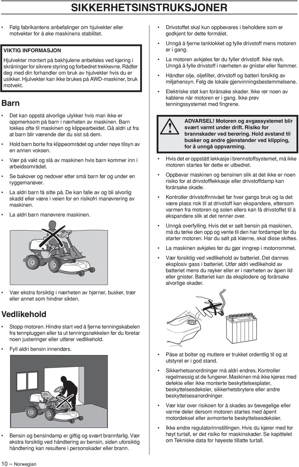 Rådfør deg med din forhandler om bruk av hjulvekter hvis du er usikker. Hjulvekter kan ikke brukes på AWD-maskiner, bruk motvekt.