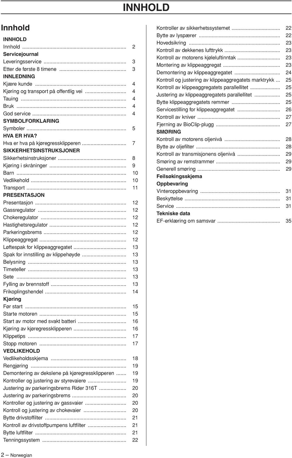 .. 10 Vedlikehold... 10 Transport... 11 PRESENTASJON Presentasjon... 12 Gassregulator... 12 Chokeregulator... 12 Hastighetsregulator... 12 Parkeringsbrems... 12 Klippeaggregat.