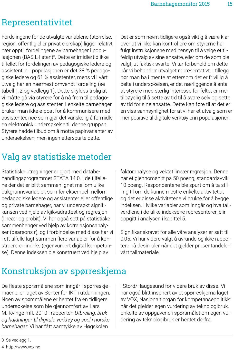 I populasjonen er det 38 % pedagogiske ledere og 61 % assistenter, mens vi i vårt utvalg har en nærmest omvendt fordeling (se tabell 1.2 og vedlegg 1).