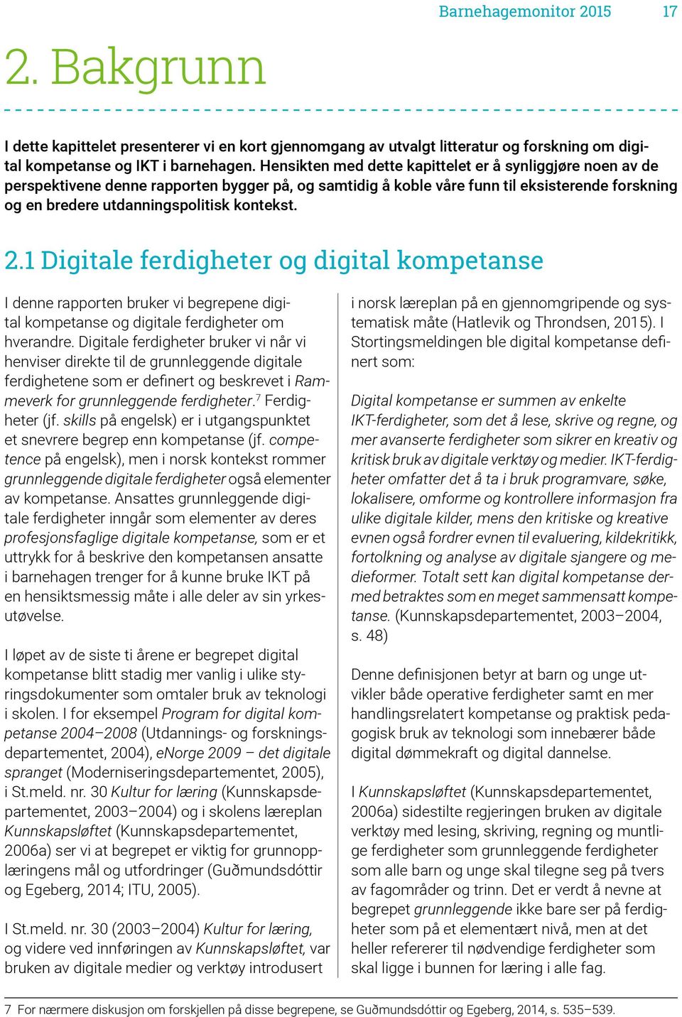 2.1 Digitale ferdigheter og digital kompetanse I denne rapporten bruker vi begrepene digital kompetanse og digitale ferdigheter om hverandre.