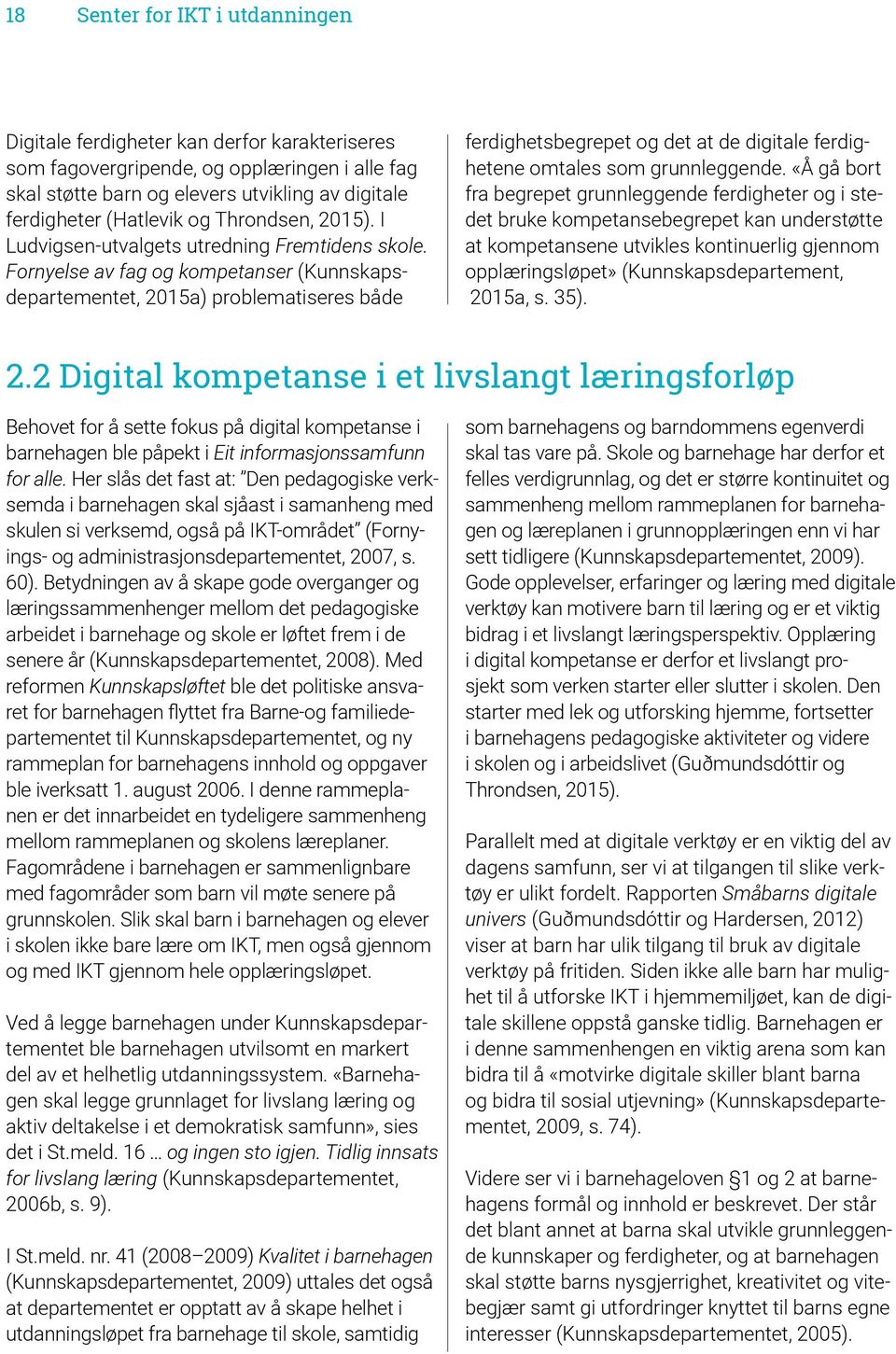 Fornyelse av fag og kompetanser (Kunnskapsdepartementet, 2015a) problematiseres både ferdighetsbegrepet og det at de digitale ferdighetene omtales som grunnleggende.