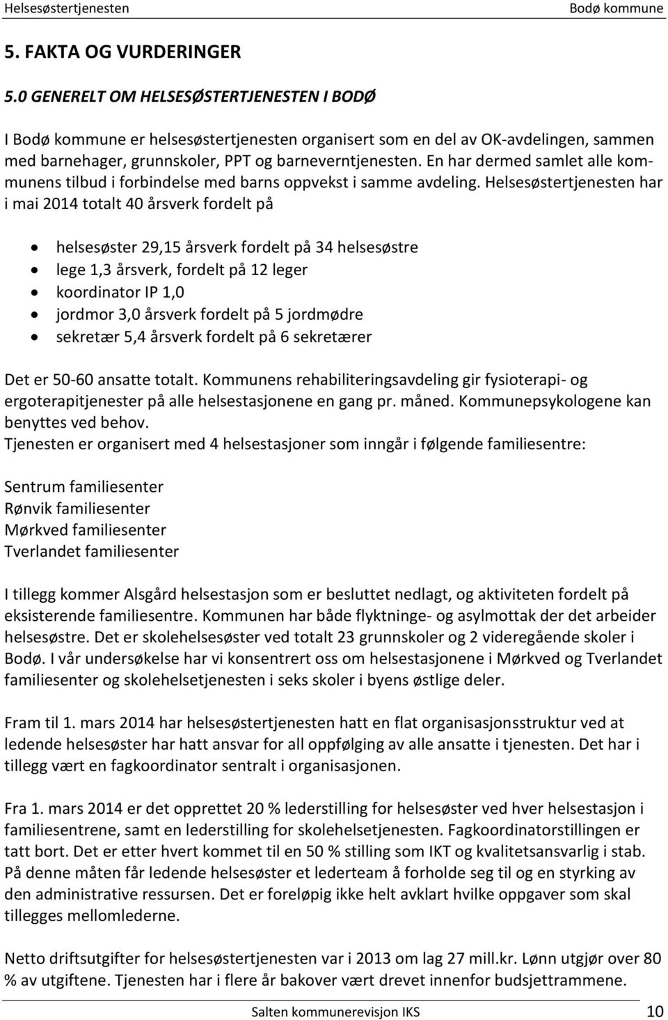 Helsesøstertjenesten har i mai 2014 totalt 40 årsverk fordelt på helsesøster 29,15 årsverk fordelt på 34 helsesøstre lege 1,3 årsverk, fordelt på 12 leger koordinator IP 1,0 jordmor 3,0 årsverk