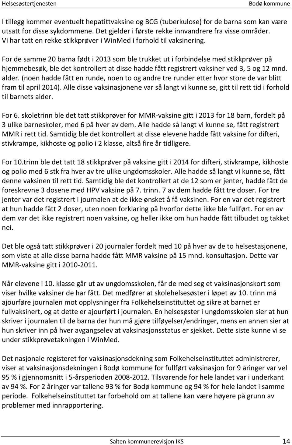 For de samme 20 barna født i 2013 som ble trukket ut i forbindelse med stikkprøver på hjemmebesøk, ble det kontrollert at disse hadde fått registrert vaksiner ved 3, 5 og 12 mnd. alder.