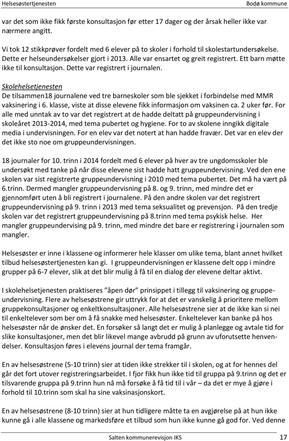 Skolehelsetjenesten De tilsammen18 journalene ved tre barneskoler som ble sjekket i forbindelse med MMR vaksinering i 6. klasse, viste at disse elevene fikk informasjon om vaksinen ca. 2 uker før.