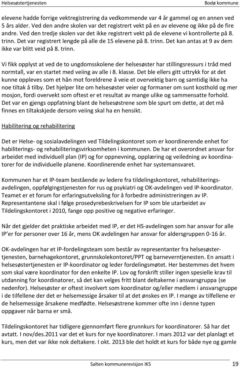 trinn. Vi fikk opplyst at ved de to ungdomsskolene der helsesøster har stillingsressurs i tråd med normtall, var en startet med veiing av alle i 8. klasse.