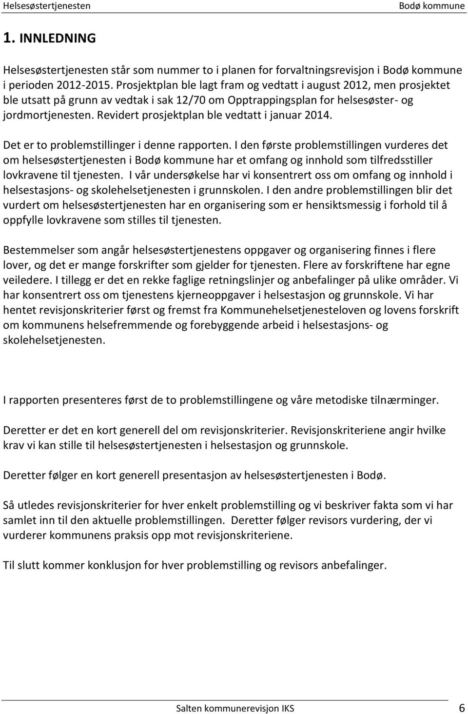 Revidert prosjektplan ble vedtatt i januar 2014. Det er to problemstillinger i denne rapporten.