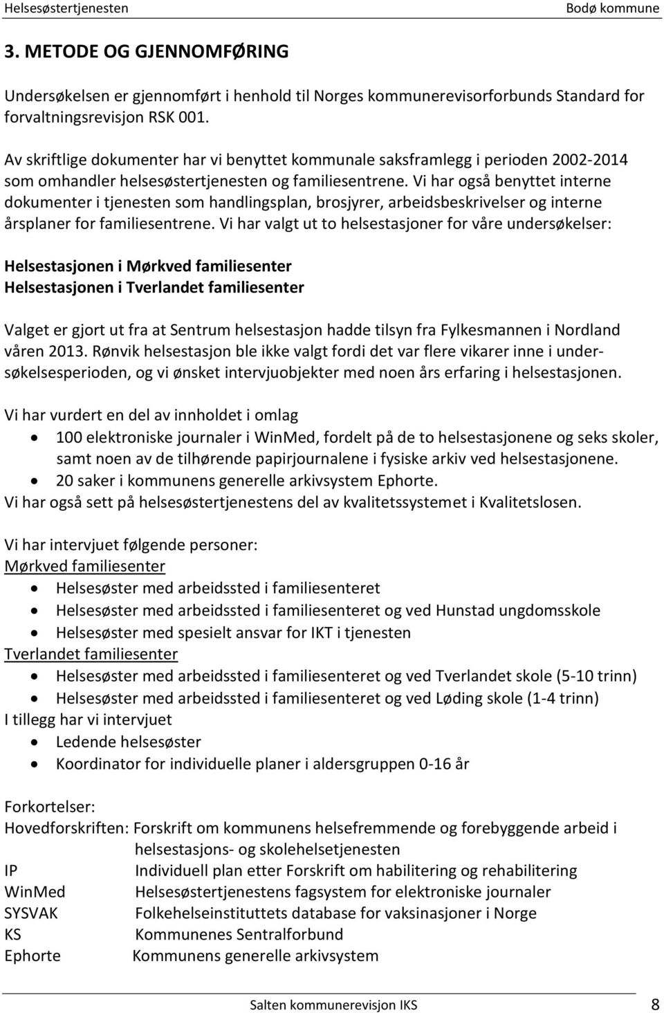 Vi har også benyttet interne dokumenter i tjenesten som handlingsplan, brosjyrer, arbeidsbeskrivelser og interne årsplaner for familiesentrene.