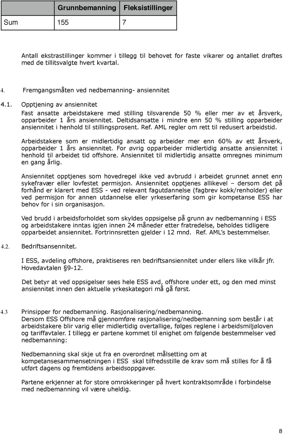 Deltidsansatte i mindre enn 50 % stilling opparbeider ansiennitet i henhold til stillingsprosent. Ref. AML regler om rett til redusert arbeidstid.