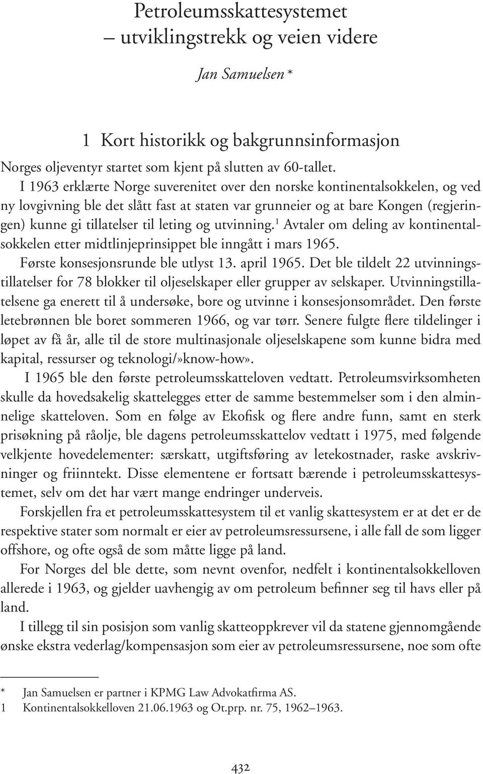 og utvinning. 1 Avtaler om deling av kontinentalsokkelen etter midtlinjeprinsippet ble inngått i mars 1965. Første konsesjonsrunde ble utlyst 13. april 1965.