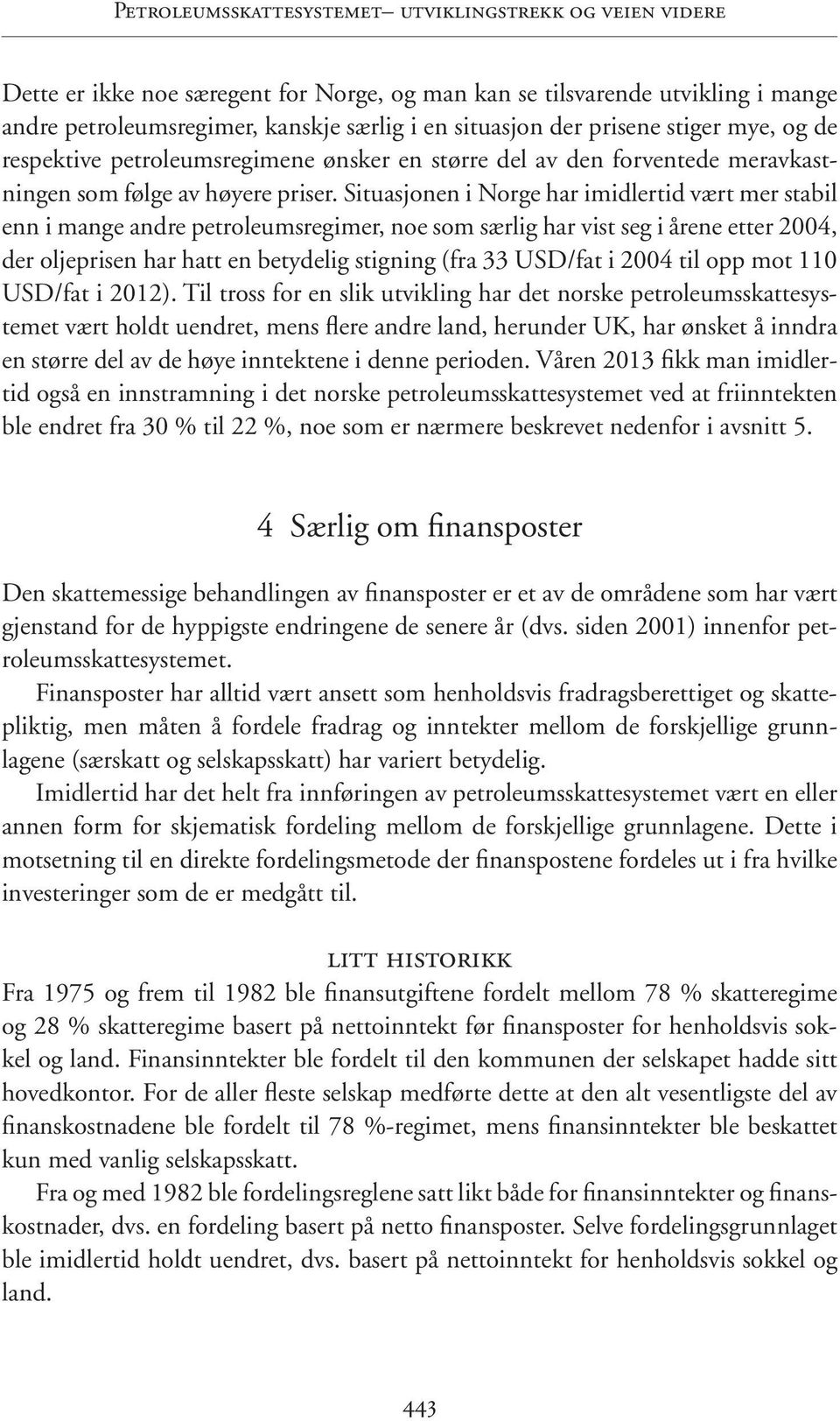 Situasjonen i Norge har imidlertid vært mer stabil enn i mange andre petroleumsregimer, noe som særlig har vist seg i årene etter 2004, der oljeprisen har hatt en betydelig stigning (fra 33 USD/fat i