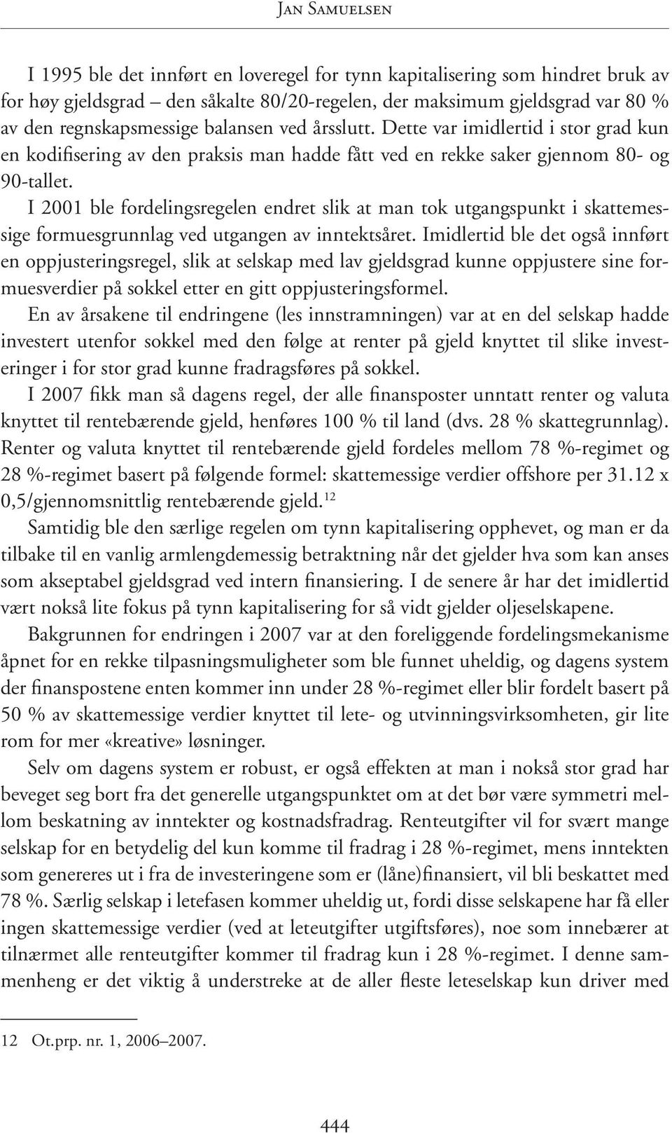 I 2001 ble fordelingsregelen endret slik at man tok utgangspunkt i skattemessige formuesgrunnlag ved utgangen av inntektsåret.