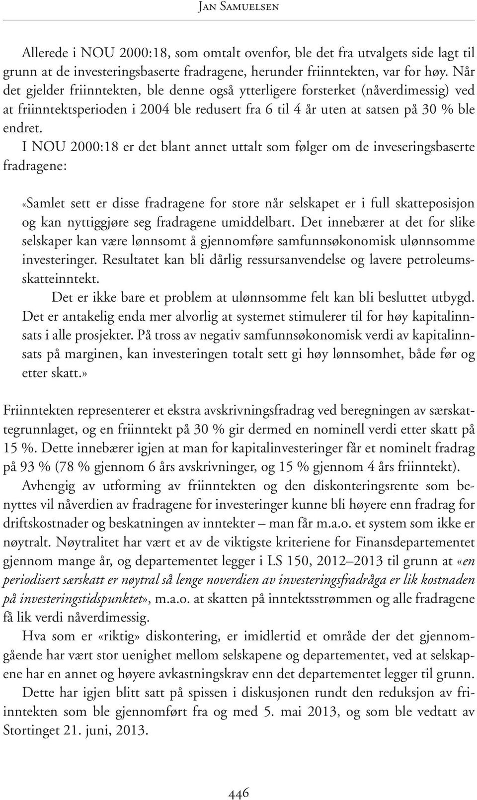 I NOU 2000:18 er det blant annet uttalt som følger om de inveseringsbaserte fradragene: «Samlet sett er disse fradragene for store når selskapet er i full skatteposisjon og kan nyttiggjøre seg