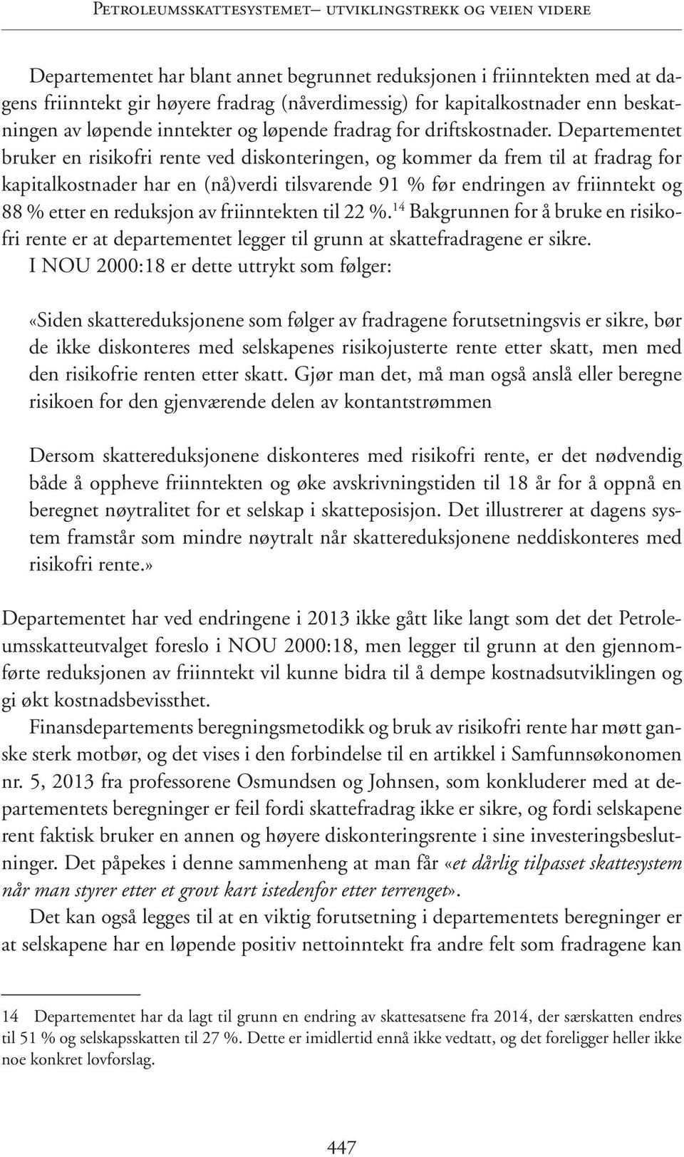 Departementet bruker en risikofri rente ved diskonteringen, og kommer da frem til at fradrag for kapitalkostnader har en (nå)verdi tilsvarende 91 % før endringen av friinntekt og 88 % etter en