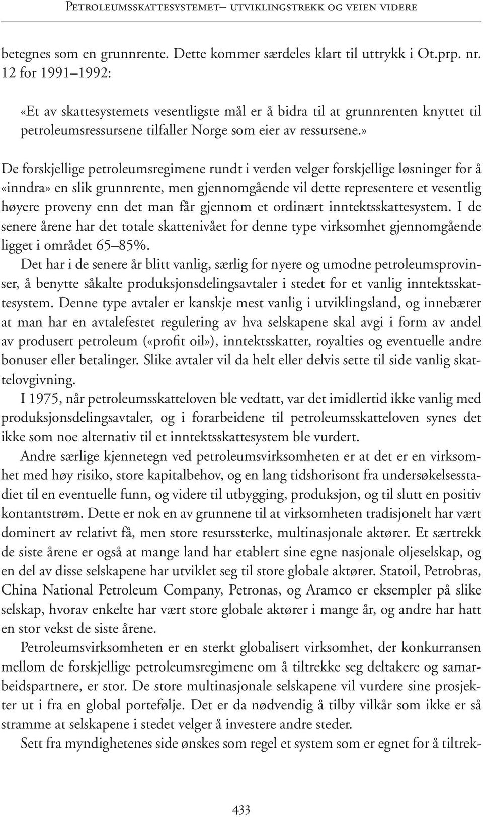 » De forskjellige petroleumsregimene rundt i verden velger forskjellige løsninger for å «inndra» en slik grunnrente, men gjennomgående vil dette representere et vesentlig høyere proveny enn det man