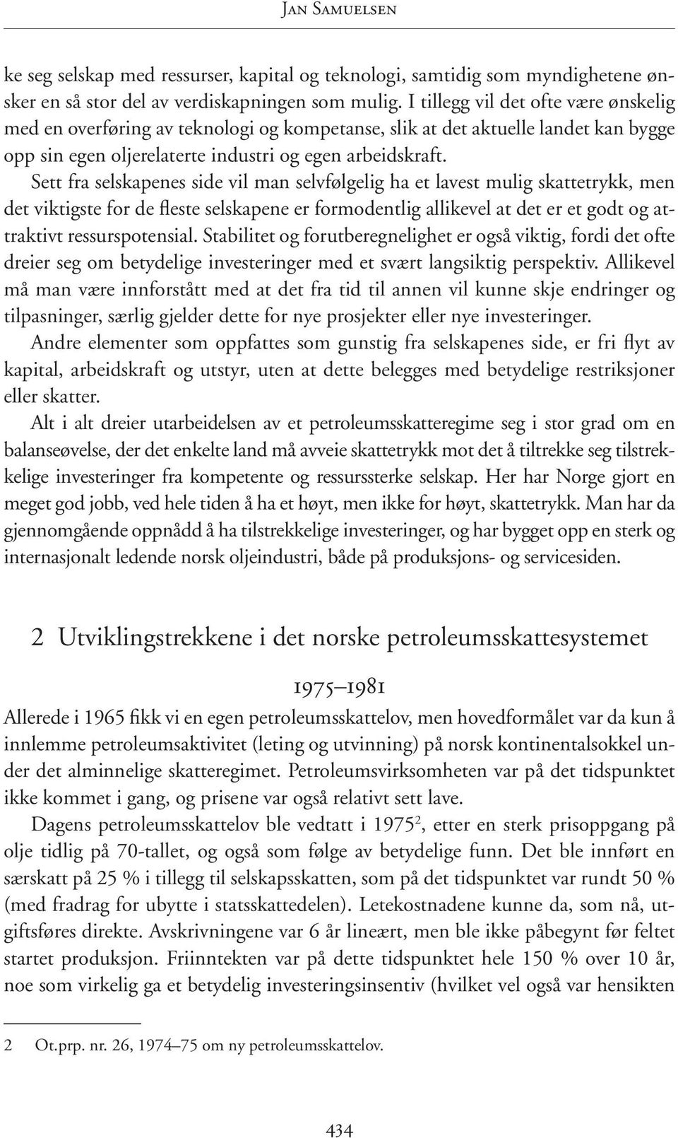 Sett fra selskapenes side vil man selvfølgelig ha et lavest mulig skattetrykk, men det viktigste for de fleste selskapene er formodentlig allikevel at det er et godt og attraktivt ressurspotensial.