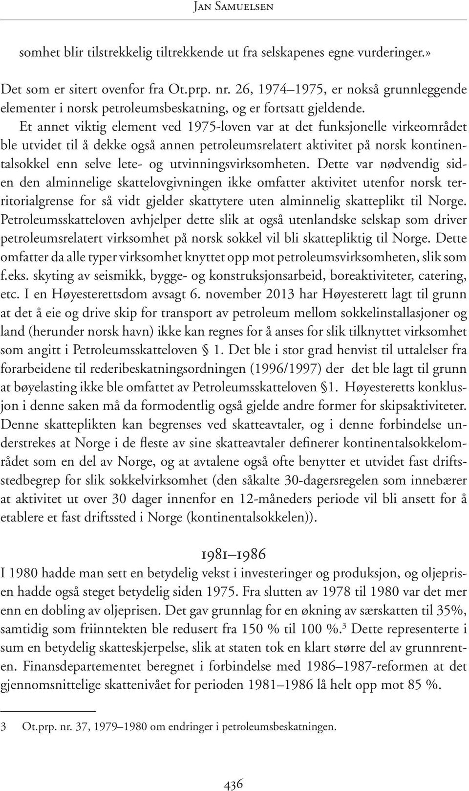 Et annet viktig element ved 1975-loven var at det funksjonelle virkeområdet ble utvidet til å dekke også annen petroleumsrelatert aktivitet på norsk kontinentalsokkel enn selve lete- og