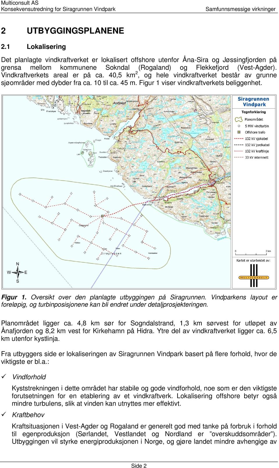 Vindparkens layout er foreløpig, og turbinposisjonene kan bli endret under detaljprosjekteringen. Planområdet ligger ca.