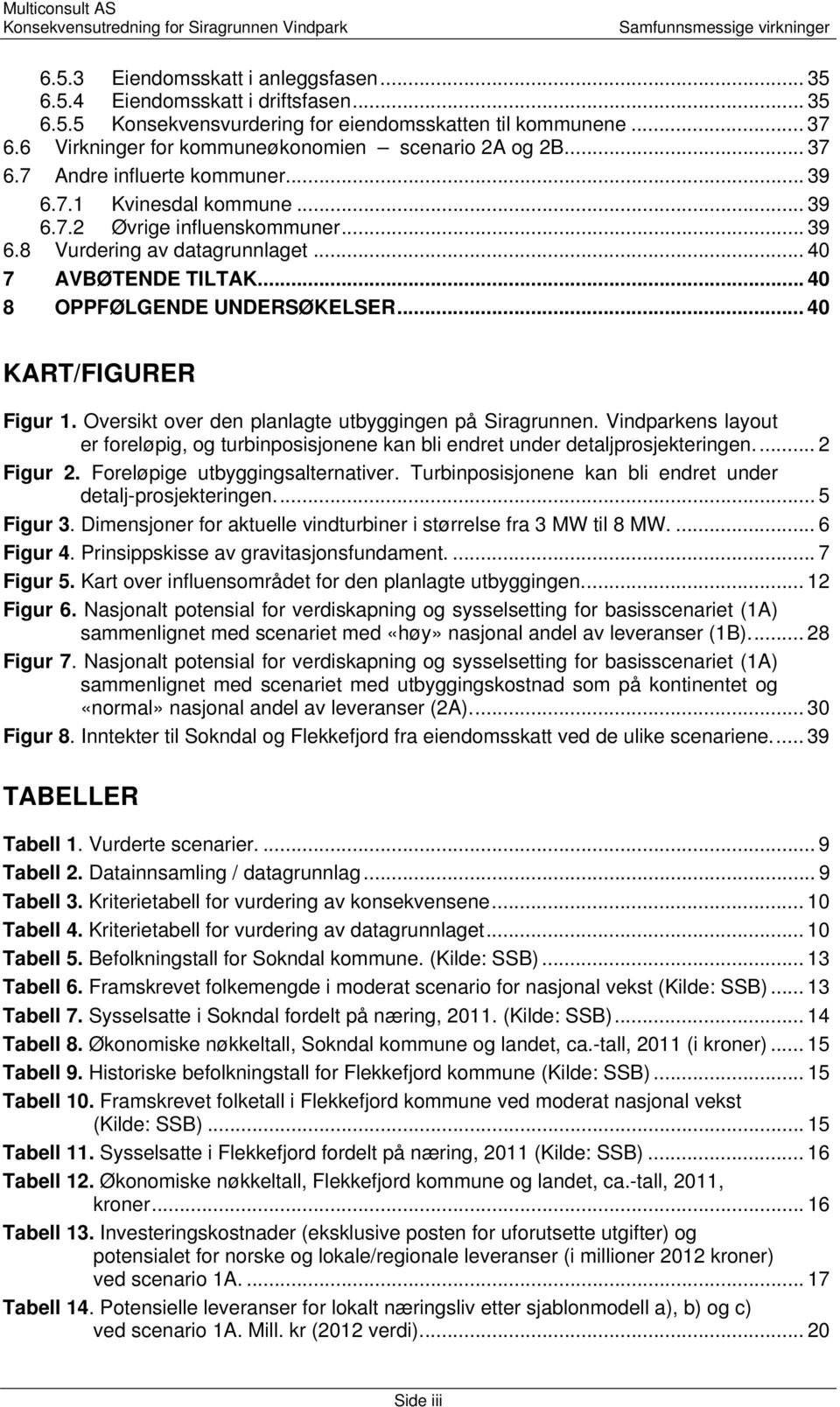 .. 40 7 AVBØTENDE TILTAK... 40 8 OPPFØLGENDE UNDERSØKELSER... 40 KART/FIGURER Figur 1. Oversikt over den planlagte utbyggingen på Siragrunnen.