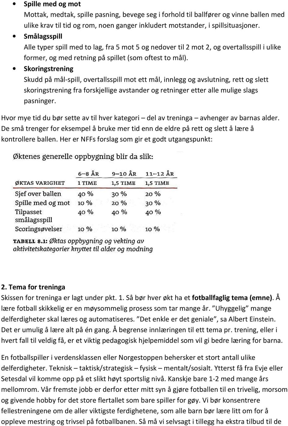 Skoringstrening Skudd på mål-spill, overtallsspill mot ett mål, innlegg og avslutning, rett og slett skoringstrening fra forskjellige avstander og retninger etter alle mulige slags pasninger.