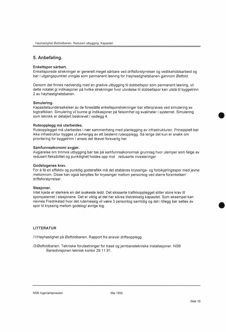 Dersom det finnes nødvendig med en gradvis utbygging til dobbeltspor som permanent løsning, vil dette notatet gi indikasjoner på hvilke strekninger hvor utvidelse til dobbeltspor kan utstå til